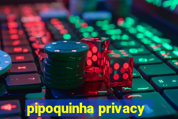 pipoquinha privacy